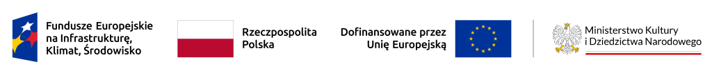 Logo Fundusze Europejskich na Infrastrukturę, Klimat, Środowisko; Flaga Polski, podpis: Rzeczpospolita Polska, napis: dofinansowane przez Unię Europejską, flaga Unii Europejskiej, logo Ministerstwa Kultury i Dziedzictwa Narodowego